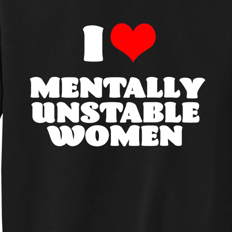 I Love Mentally Unstable Women Red Heart Funny Sarcastic Tall Sweatshirt