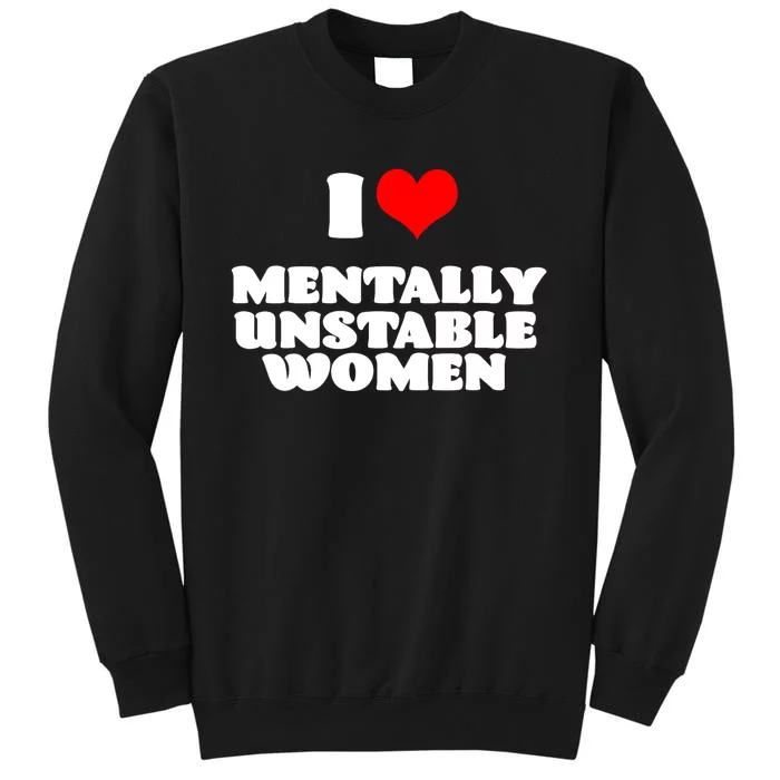 I Love Mentally Unstable Women Red Heart Funny Sarcastic Tall Sweatshirt