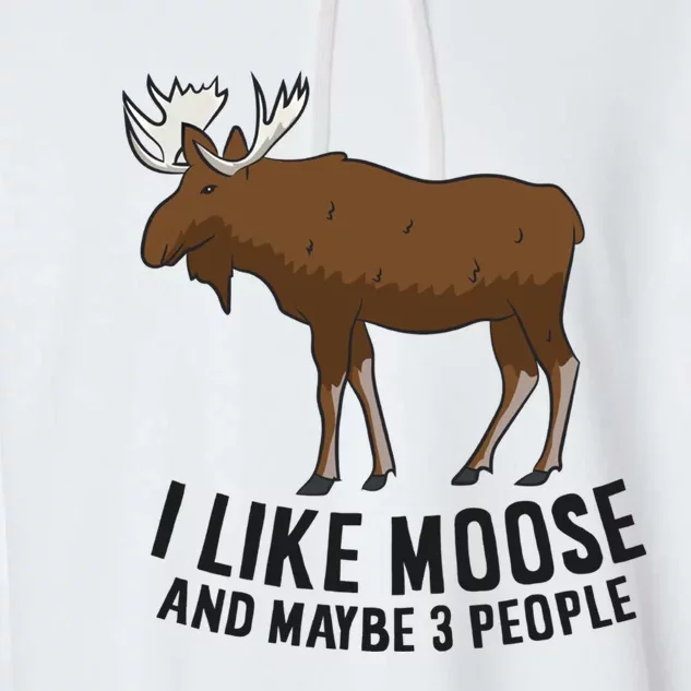 I Like Moose And Maybe 3 People Funny Moose Lover Gift Funny Gift Garment-Dyed Fleece Hoodie