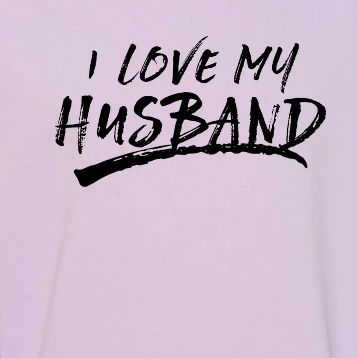 I Love My Husband Brushed Grungy Fun Wedding Funny Gift Cute Gift Garment-Dyed Sweatshirt