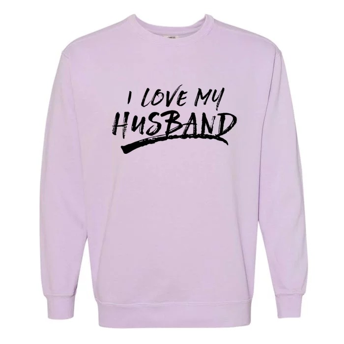 I Love My Husband Brushed Grungy Fun Wedding Funny Gift Cute Gift Garment-Dyed Sweatshirt