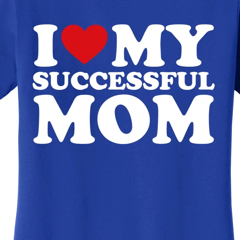 I Love My Mom Heart MotherS Day I Love My Successful Mom Gift Women's T-Shirt