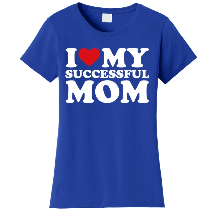 I Love My Mom Heart MotherS Day I Love My Successful Mom Gift Women's T-Shirt