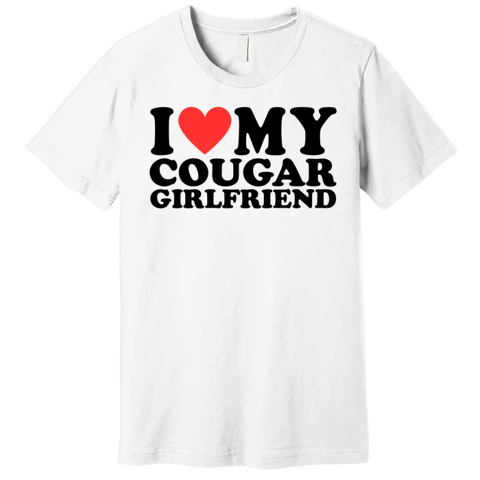 I Love My Cougar Girlfriend Funny Premium T-Shirt