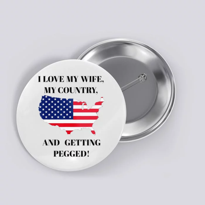 I LOVE MY WIFE MY COUNTRY AND GETTING PEGGED! Button