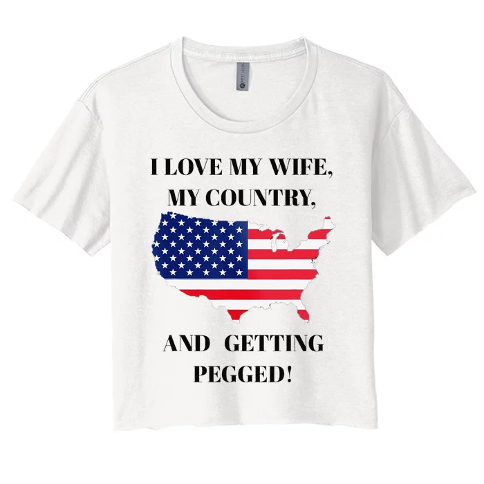 I LOVE MY WIFE MY COUNTRY AND GETTING PEGGED! Women's Crop Top Tee