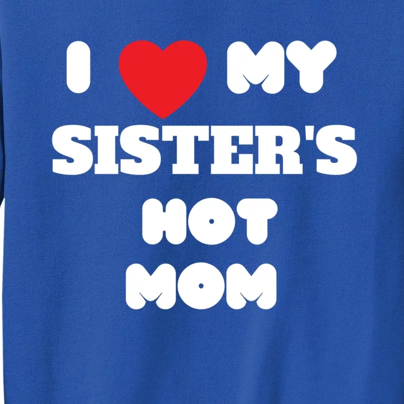 I Love My Sister’s Hot Mom Funny Graphic Design Great Gift Tall Sweatshirt