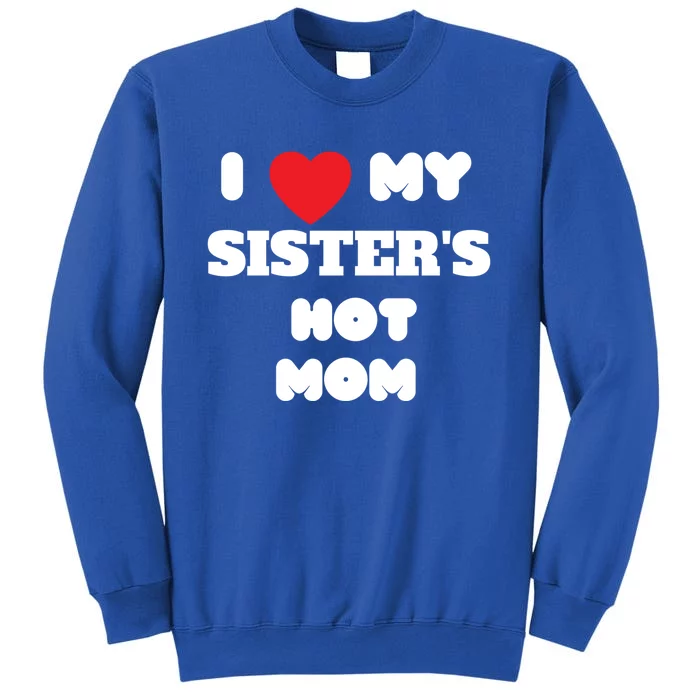 I Love My Sister’s Hot Mom Funny Graphic Design Great Gift Tall Sweatshirt