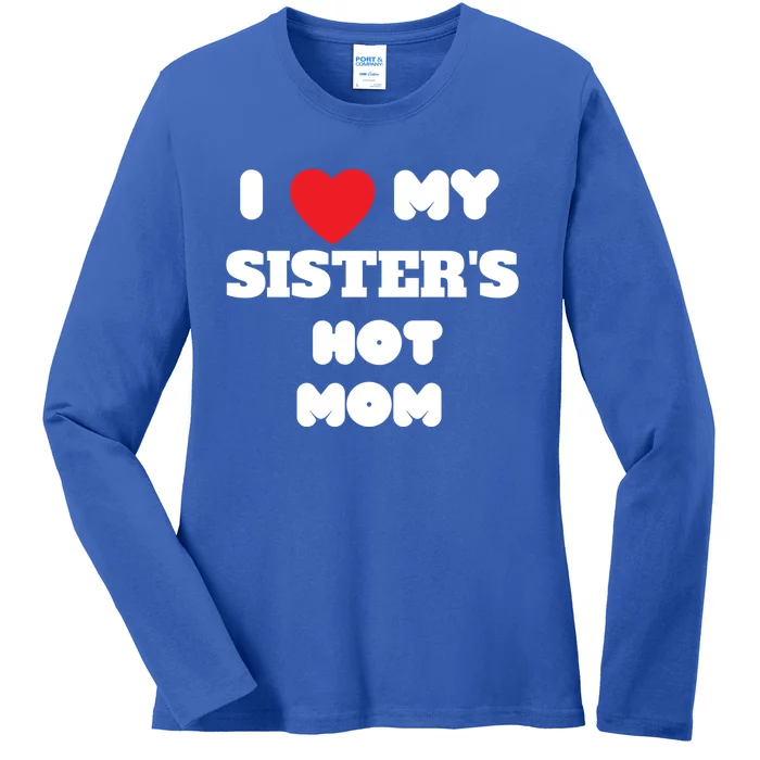 I Love My Sister’s Hot Mom Funny Graphic Design Great Gift Ladies Long Sleeve Shirt