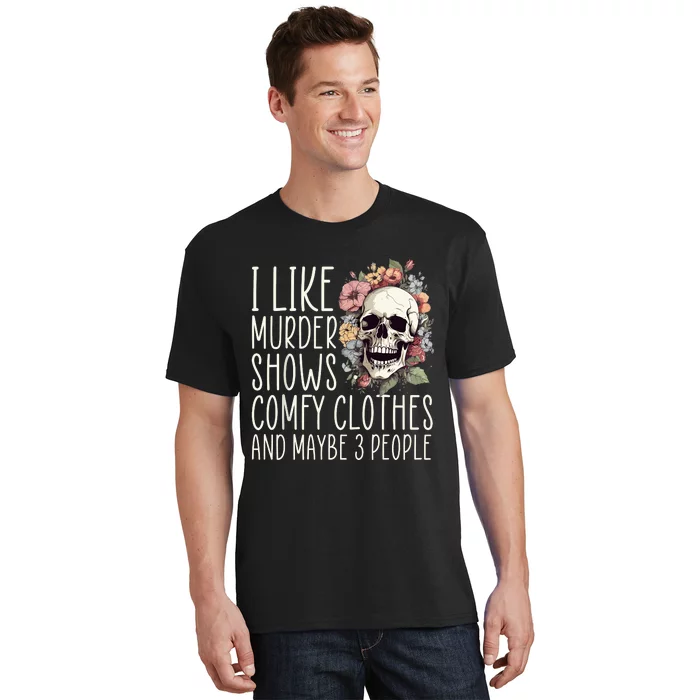 I Like Murder Shows Comfy Clothes And Maybe 3 People Floral T-Shirt