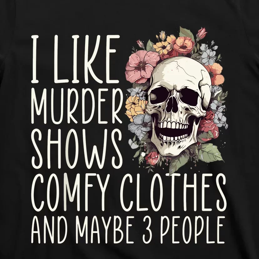 I Like Murder Shows Comfy Clothes And Maybe 3 People Floral T-Shirt