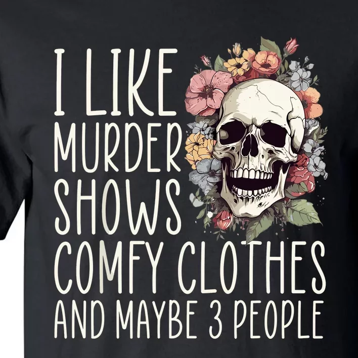 I Like Murder Shows Comfy Clothes And Maybe 3 People Floral Tall T-Shirt