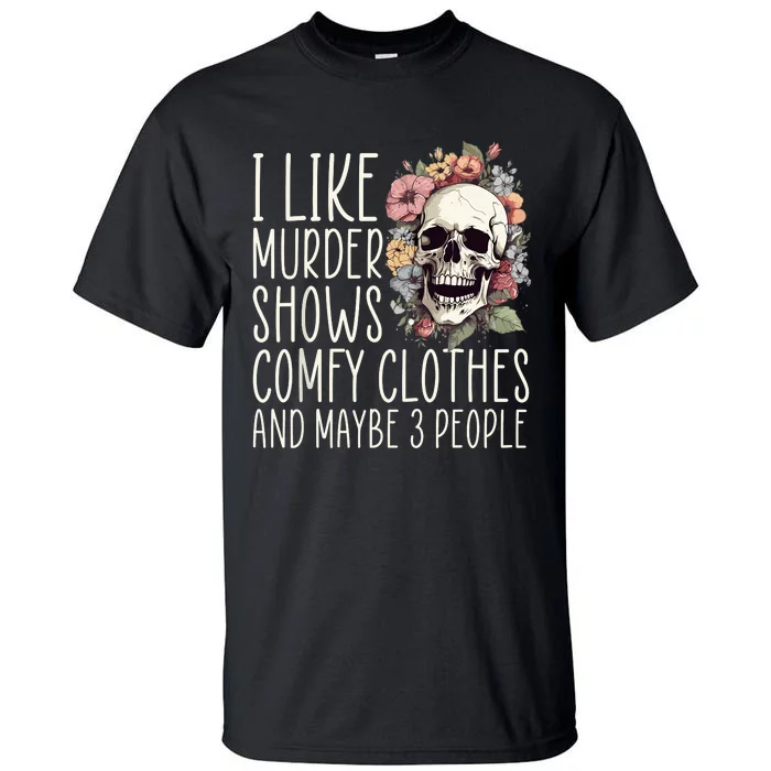 I Like Murder Shows Comfy Clothes And Maybe 3 People Floral Tall T-Shirt