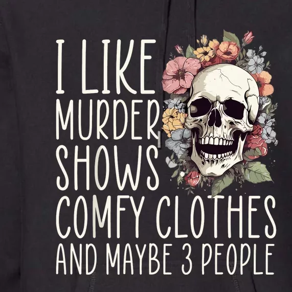 I Like Murder Shows Comfy Clothes And Maybe 3 People Floral Premium Hoodie