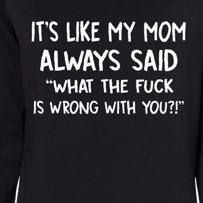 ItS Like My Mom Always Said What The Fuck Is Wrong With You Womens California Wash Sweatshirt