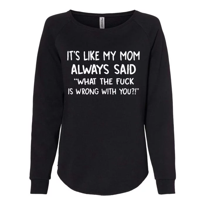 ItS Like My Mom Always Said What The Fuck Is Wrong With You Womens California Wash Sweatshirt