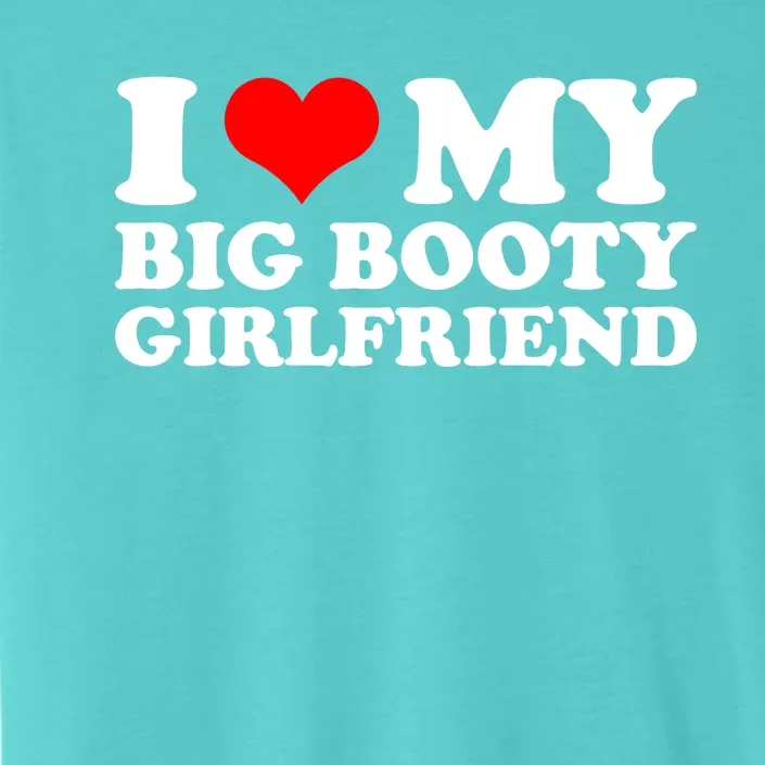 I Love My Big Booty Girlfriend | Gift For Boyfriend Birthday Anniversary Gift I ChromaSoft Performance T-Shirt