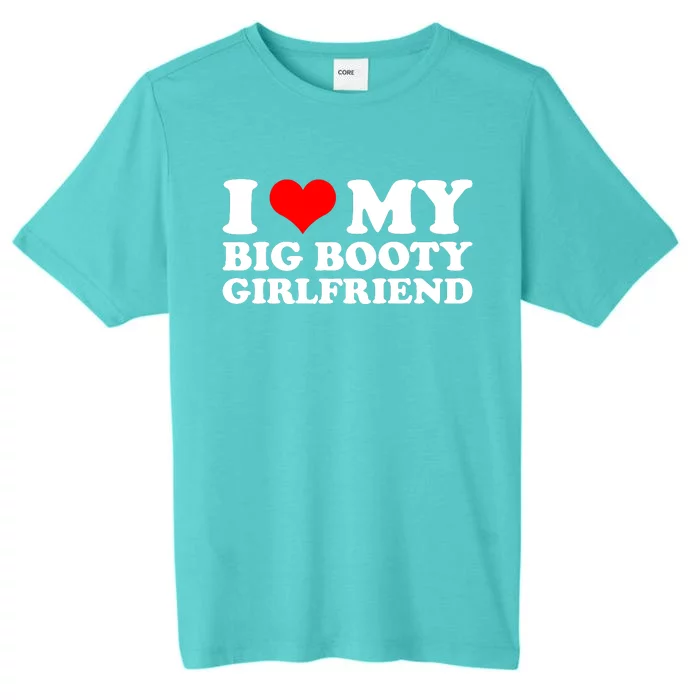 I Love My Big Booty Girlfriend | Gift For Boyfriend Birthday Anniversary Gift I ChromaSoft Performance T-Shirt