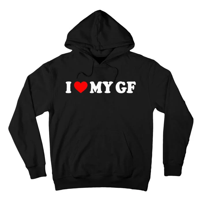 I Love My Gf I Heart My Gf I Love My Girlfriend Tall Hoodie