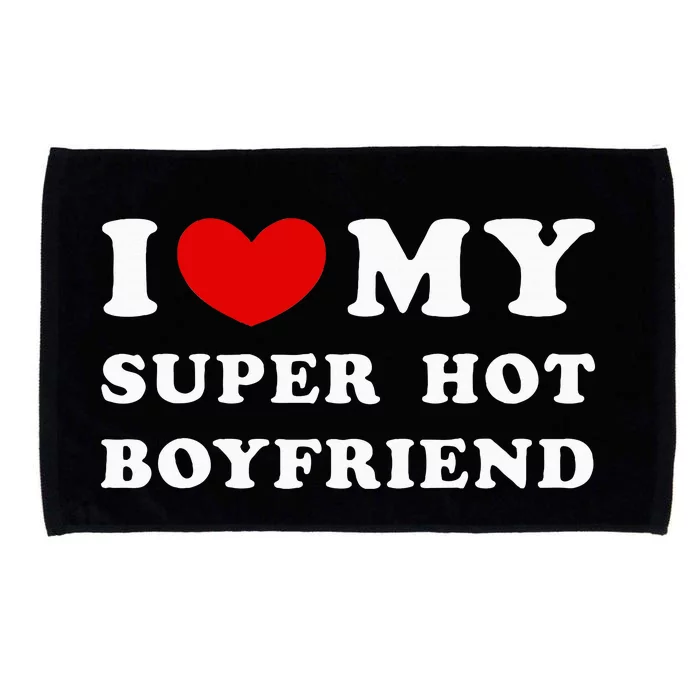 I Love My Super Hot Boyfriend I Heart My Boyfriend Microfiber Hand Towel