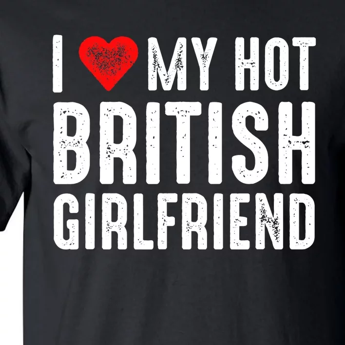 I Love My Hot British Girlfriend Tall T-Shirt