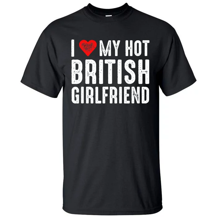 I Love My Hot British Girlfriend Tall T-Shirt