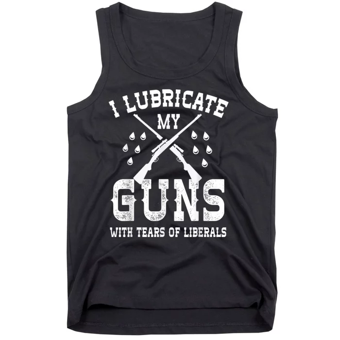 I Lubricate My Guns With Tears Of Liberals Tank Top