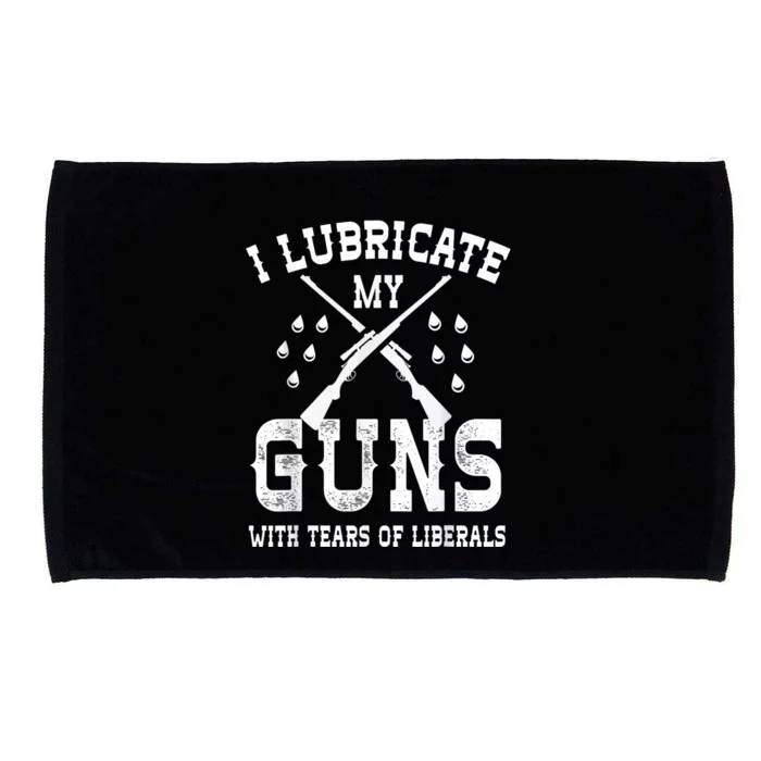 I Lubricate My Guns With Tears Of Liberals Microfiber Hand Towel