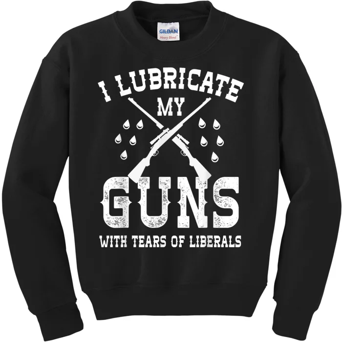 I Lubricate My Guns With Tears Of Liberals Kids Sweatshirt