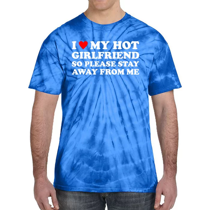 I Love My Hot Girlfriend So Please Stay Away From Me Tie-Dye T-Shirt