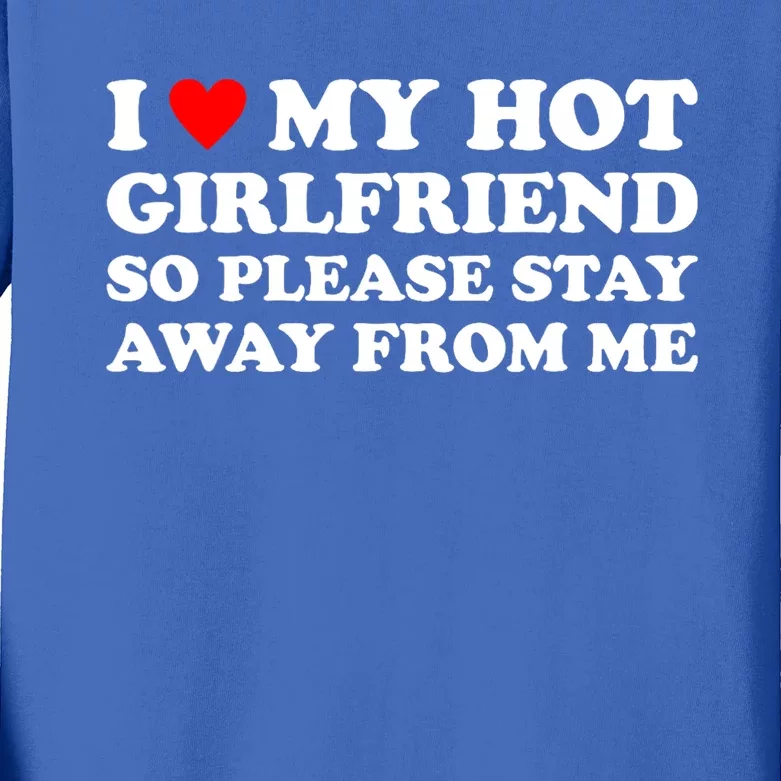 I Love My Hot Girlfriend So Please Stay Away From Me Kids Long Sleeve Shirt