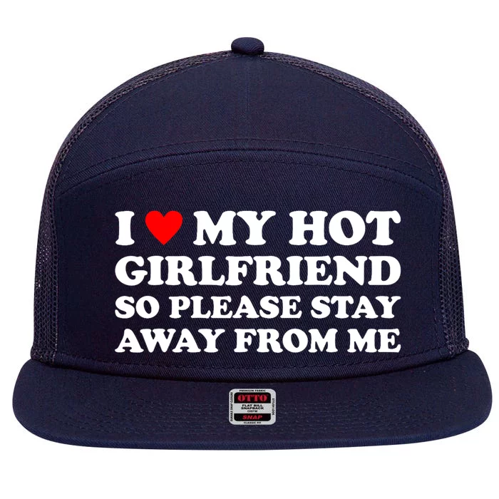 I Love My Hot Girlfriend So Please Stay Away From Me 7 Panel Mesh Trucker Snapback Hat