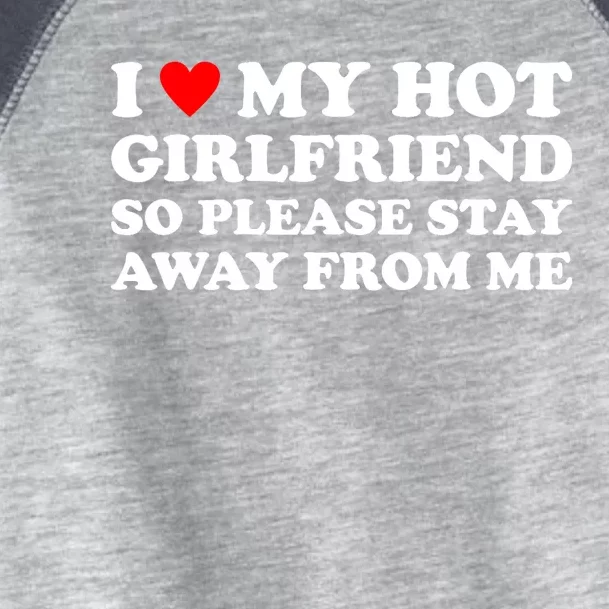 I Love My Hot Girlfriend So Please Stay Away From Me Toddler Fine Jersey T-Shirt