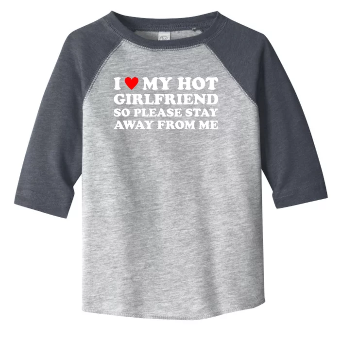 I Love My Hot Girlfriend So Please Stay Away From Me Toddler Fine Jersey T-Shirt