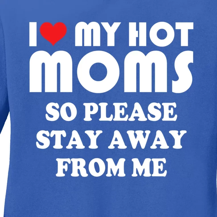 I Love My Hot Moms Gift So Please Stay Away Cute Mother Day Gift Ladies Long Sleeve Shirt