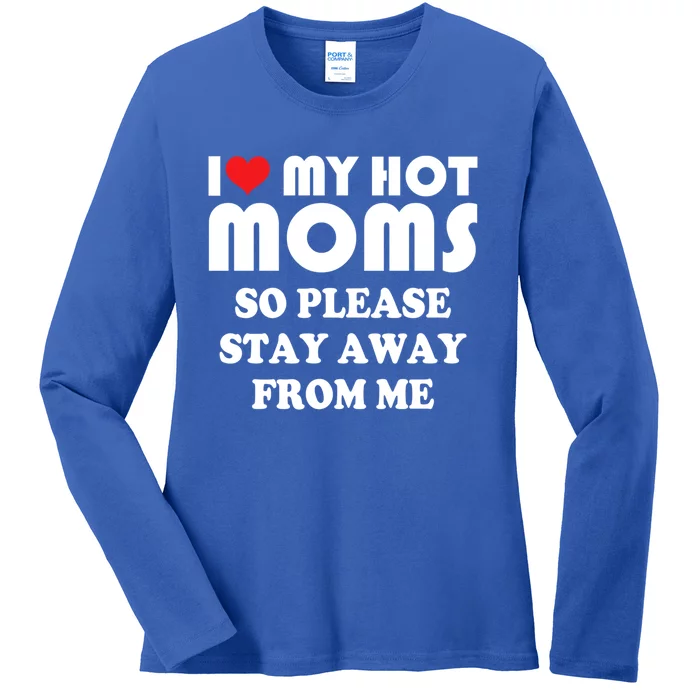 I Love My Hot Moms Gift So Please Stay Away Cute Mother Day Gift Ladies Long Sleeve Shirt