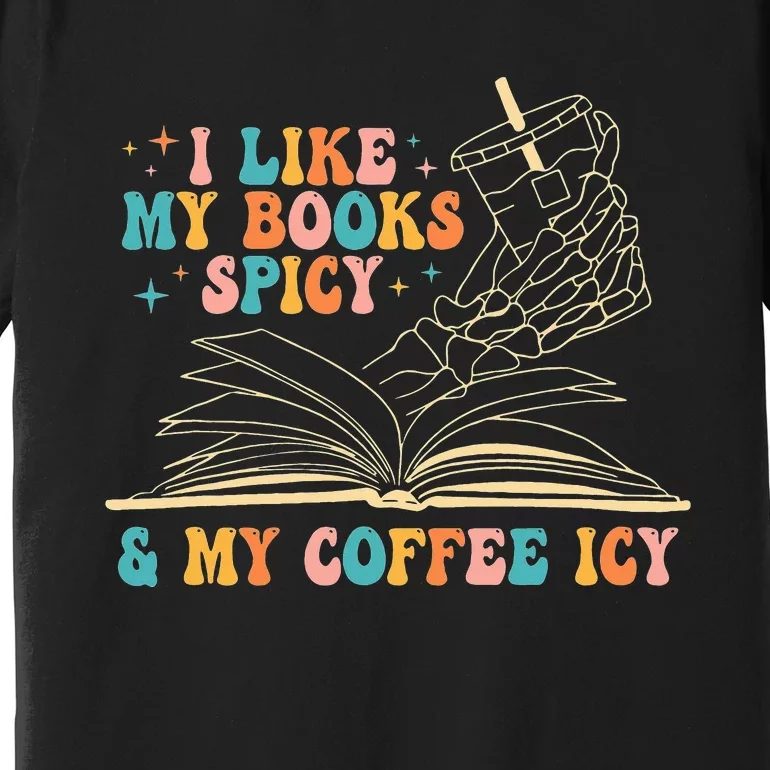 I Like My Books Spicy And My Coffee Icy Skeleton Hand Book Premium T-Shirt