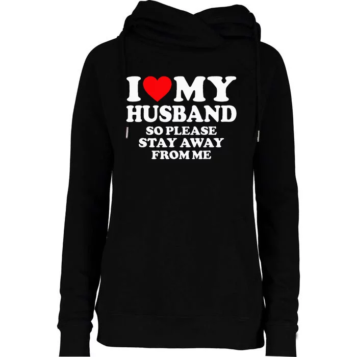 I Love My Husband I Love My Hot Husband So Stay Away Womens Funnel Neck Pullover Hood