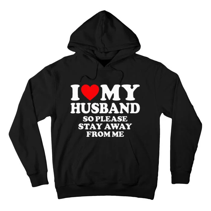 I Love My Husband I Love My Hot Husband So Stay Away Tall Hoodie