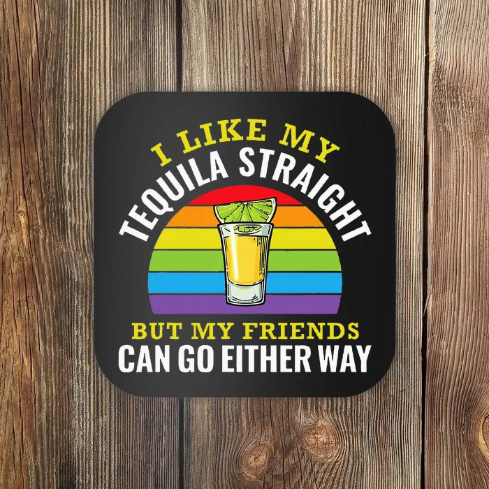 I Like My Tequila Straight But My Friends Can Go Either Way Coaster