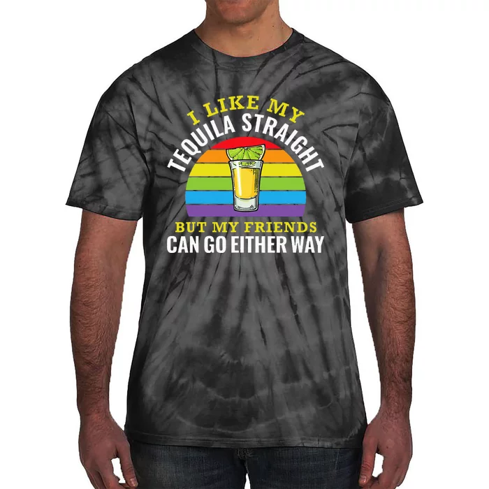 I Like My Tequila Straight But My Friends Can Go Either Way Tie-Dye T-Shirt