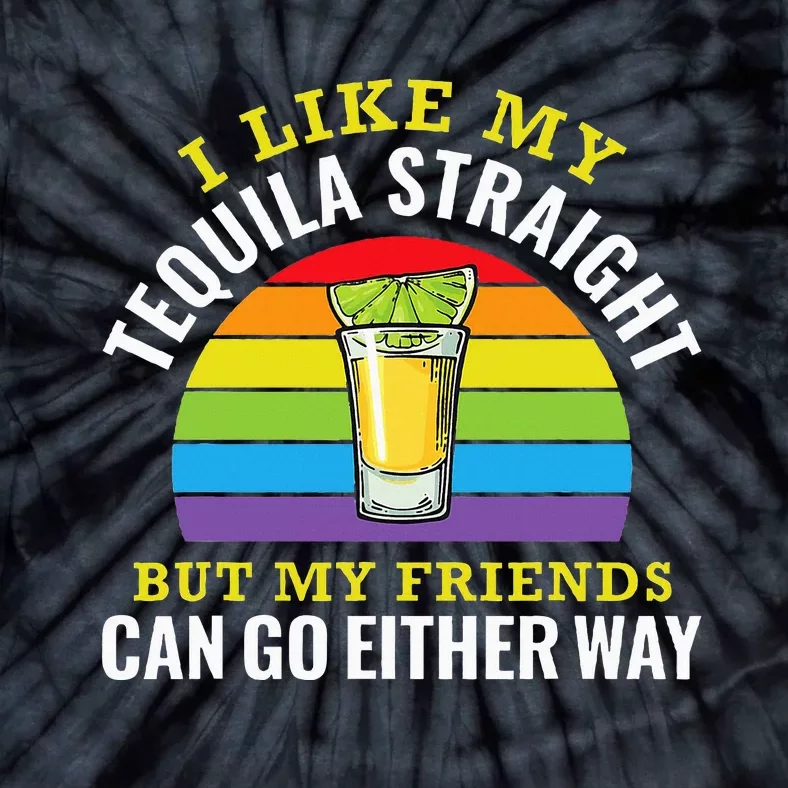 I Like My Tequila Straight But My Friends Can Go Either Way Tie-Dye T-Shirt