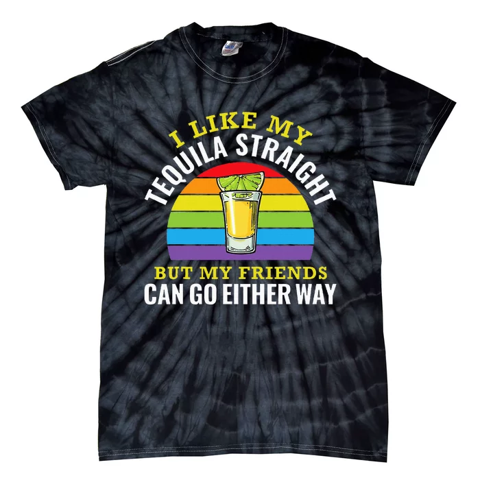 I Like My Tequila Straight But My Friends Can Go Either Way Tie-Dye T-Shirt