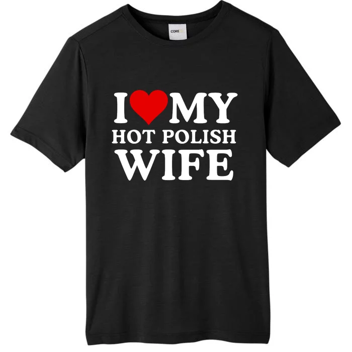 I Love My Hot Polish Wife I Love My Hot Wife I Heart My Hot Polish Wife I Love ChromaSoft Performance T-Shirt