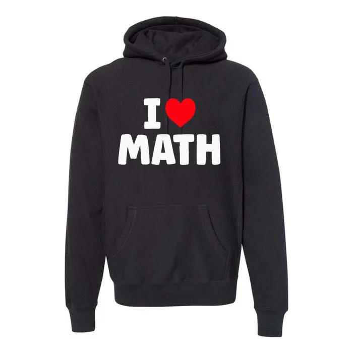 I Love Math I Heart Math Lover Mathematics Premium Hoodie