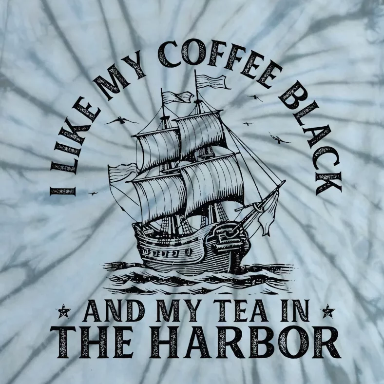 I Like My Coffee Black And My Tea In The Harbor Usa History Tie-Dye T-Shirt