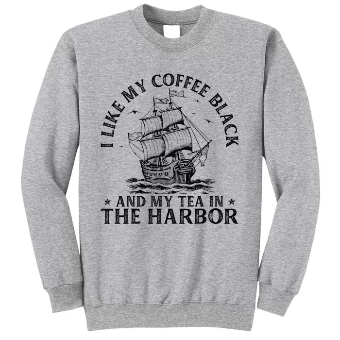 I Like My Coffee Black And My Tea In The Harbor Usa History Tall Sweatshirt