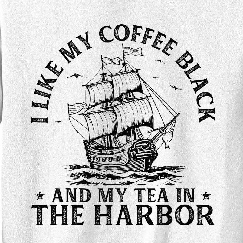 I Like My Coffee Black And My Tea In The Harbor Usa History Sweatshirt