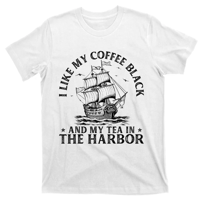 I Like My Coffee Black And My Tea In The Harbor Usa History T-Shirt