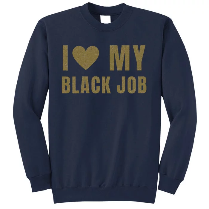 I Love My Black Job Tall Sweatshirt